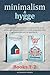 Minimalism & Hygge: 2 Books in 1. Discover Minimalist Ways To Declutter Your World And Bring Sanity To Your Home And Life With Danish Art Of Happiness