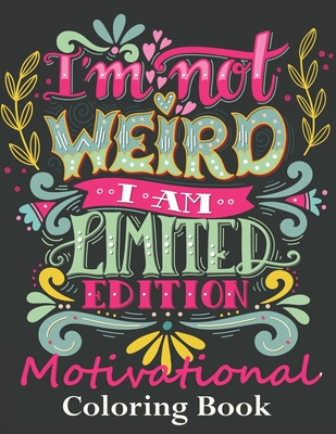 I'm Not Weird I'm Limited Edition Motivational Coloring Book: 50+ Unique Designs Coloring Book for Stress-Relief. With Inspiring quotes and Positive affirmations for Relaxation(UK Edition)