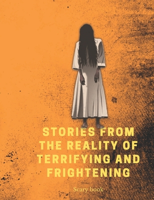Stories from the reality of terrifying and frightening: Real scary stories, real horror, collection of stories, ghost hell, the things that scare you ... of horror, realistic stories from reality