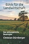 Ethik für die Landwirtschaft: Das philosophische Bauernjahr (German Edition)