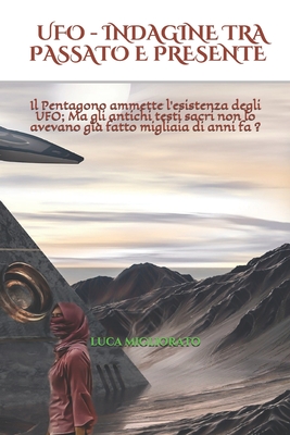 UFO - INDAGINE TRA PASSATO E PRESENTE: Il Pentagono ammette l’esistenza degli UFO; Ma gli antichi testi sacri non lo avevano già fatto migliaia di anni fa ? (Italian Edition)