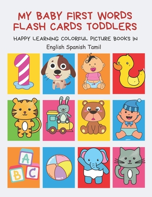 My Baby First Words Flash Cards Toddlers Happy Learning Colorful Picture Books in English Spanish Tamil: Reading sight words flashcards animals, ... for pre k preschool prep kindergarten kids.