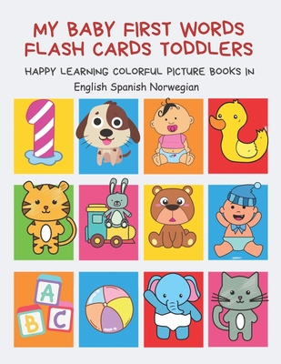 My Baby First Words Flash Cards Toddlers Happy Learning Colorful Picture Books in English Spanish Norwegian: Reading sight words flashcards animals, ... for pre k preschool prep kindergarten kids.