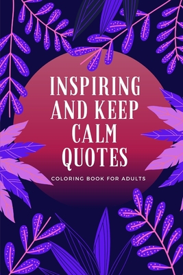 Inspiring and Keep Calm Quotes: Coloring book for adults
