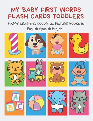 My Baby First Words Flash Cards Toddlers Happy Learning Colorful Picture Books in English Spanish Punjabi: Reading sight words flashcards animals, ... for pre k preschool prep kindergarten kids.