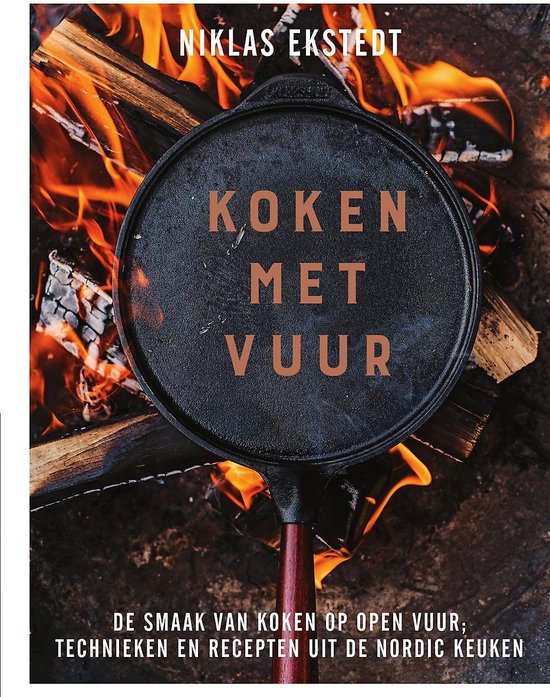 Koken met vuur: de smaak van kokenop open vuur; technieken en recepten uit de Nordic keuken