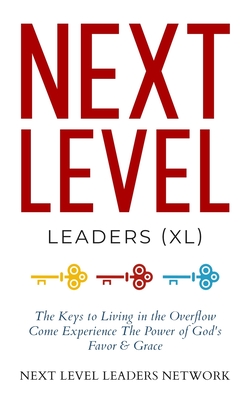Next Level Leaders: The Keys to Living in the Overflow (Next Level Leaders Series)