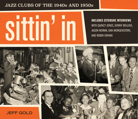 Sittin' In: Jazz Clubs of the 1940s and 1950s – Rare Photographs of Legendary Musicians and Integrated Nightlife in Jim Crow America (Hardcover)