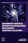 Deterministic Numerical Methods for Unstructured-Mesh Neutron Transport Calculation (Woodhead Publishing Series in Energy)