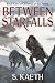 Between Starfalls by S. Kaeth Between Starfalls by S. Kaeth