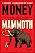 Money Mammoth: Harness The Power of Financial Psychology to Evolve Your Money Mindset, Avoid Extinction, and Crush Your Financial Goals