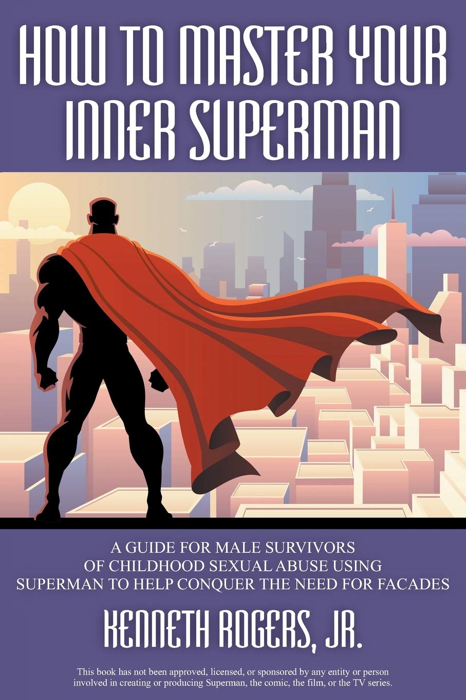 How to Master Your Inner Superman: A Guide for Male Survivors of Childhood Sexual Abuse Using Superman to Help Conquer the Need for Facades (Paperback)