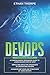 DevOps: 3 in 1 : Comprehensive Beginners Guide+Simple and Effective Strategies+Advanced Method and Strategies of using DevOps