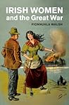Irish Women and the Great War by Fionnuala Walsh