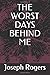 THE WORST DAYS BEHIND ME by Joseph Rogers THE WORST DAYS BEHIND ME by Joseph Rogers