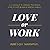 Love or Work: Is It Possible to Change the World, Stay in Love, and Raise a Healthy Family?
