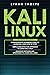 Kali Linux: 3 in 1: Beginners Guide+ Simple and Effective Strategies+ Advance Method and Strategies to learn Kali Linux