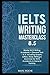 IELTS Writing Masterclass 8.5. Master IELTS Writing Academic + General Task 1 & 2, Including Graphs, Letters, Essay Writing & Grammar for IELTS Academic & General Training: IELTS Writing Originals ©