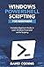 Windows PowerShell and Scripting for Beginners: Complete Beginners Guide to learn Windows PowerShell and its Scripting
