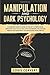 Manipulation and Dark Psychology: A Complete Guide to Excel in the Art of Persuasion, improving your Social Skills for Leadership, Influencing People and Increasing our Emotional Intelligence