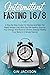 Intermittent Fasting 16/8: A Step By Step Guide For Women and Men For Rapid Weight Loss, Burn Fat, Eat Healthy, Improve Your Energy And Reverse Chronic Disease Healing Your Body in A Simple Manner
