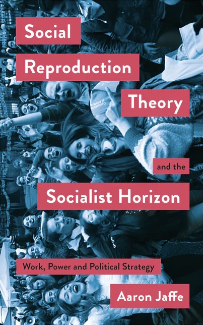 Social Reproduction Theory and the Socialist Horizon: Work, Power and Political Strategy (Mapping Social Reproduction Theory)