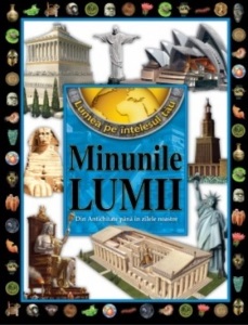 Lumea pe intelesul tau. Minunile Lumii din Antichitate pana in zilele noastre