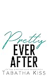 Pretty Ever After by Tabatha Kiss