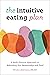 The Intuitive Eating Plan: A Body-Positive Approach to Rebuilding Your Relationship with Food