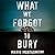 What We Forgot to Bury