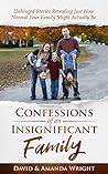 Confessions of an Insignificant Family: Unhinged Stories Revealing Just How Normal Your Family Might Actually Be Book cover for Confessions of an Insignificant Family: Unhinged Stories Revealing Just How Normal Your Family Might Actually Be