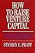 HOW TO RAISE VENTURE CAPITAL