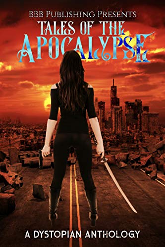 Tales Of The Apocalypse: A Dystopian Anthology