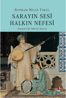 Sarayın Sesi Halkın Nefesi-Osmanlı’da Musikî Hayatı