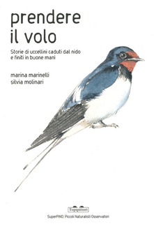 Prendere il volo. Storie di uccellini caduti dal nido e finiti in buone mani