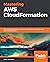 Mastering AWS CloudFormation: Plan, develop, and deploy your cloud infrastructure effectively using AWS CloudFormation