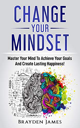 Change Your Mindset: Master Your Mind to Achieve Your Goals and Create Lasting Happiness! (Kindle Edition)