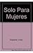 Solo Para Mujeres / For Women Only