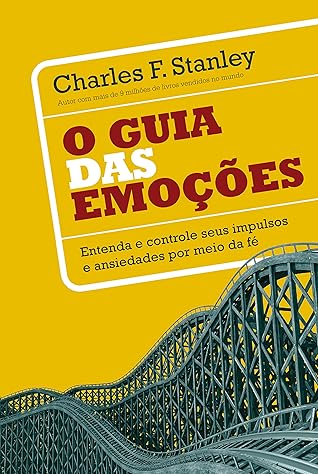 O guia das emoções: Aprenda a entender e controlar seus impulsos e anseios por meio da fé