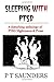Sleeping with PTSD: An anthology of PTSD Nightmares & Prose (The P T Saunders story)