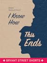 I Know How This Ends by Imogen Markwell-Tweed