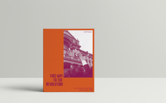 This Way To The Revolution: Art, Activism and Upheaval in Birmingham 1968