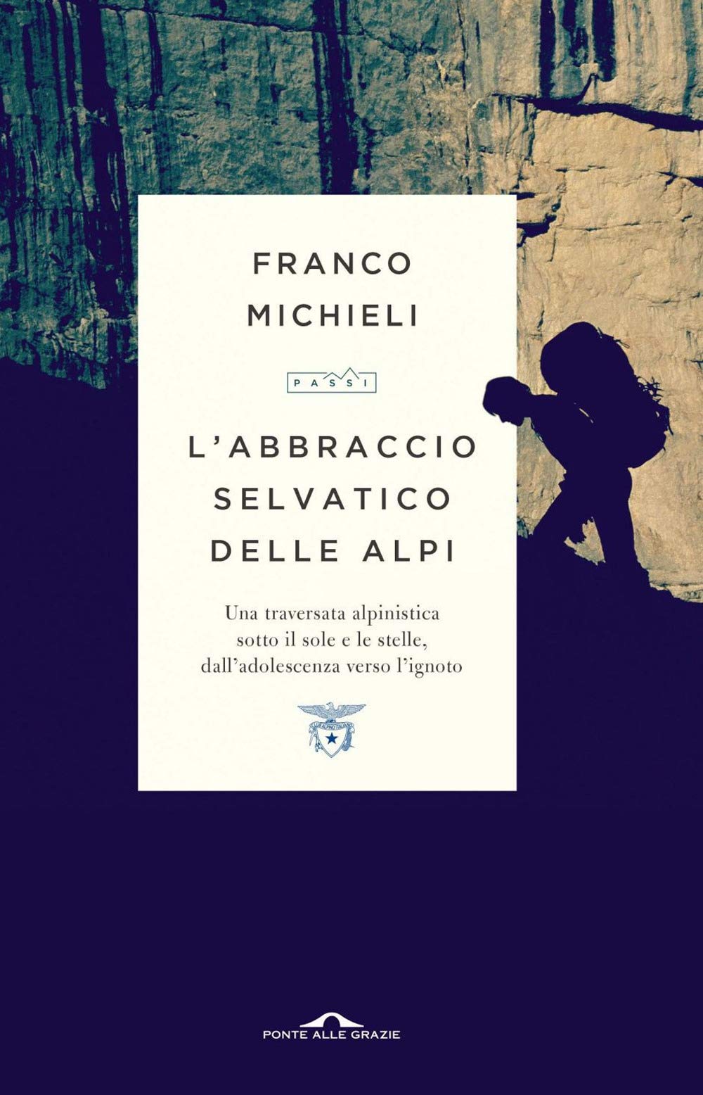 L'abbraccio selvatico delle Alpi - Una traversata alpinistica sotto il sole e le stelle, dall'adolescenza verso l'ignoto (Paperback)
