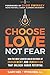 Choose Love Not Fear by Gary Heil