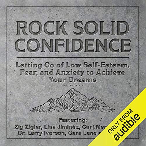 Rock Solid Confidence: Letting Go of Low Self-Esteem, Fear, and Anxiety to Achieve Your Dreams