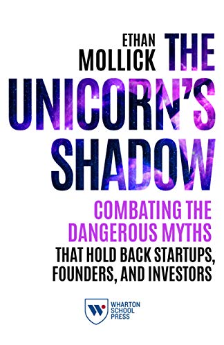The Unicorn's Shadow: Combating the Dangerous Myths that Hold Back Startups, Founders, and Investors (Kindle Edition)