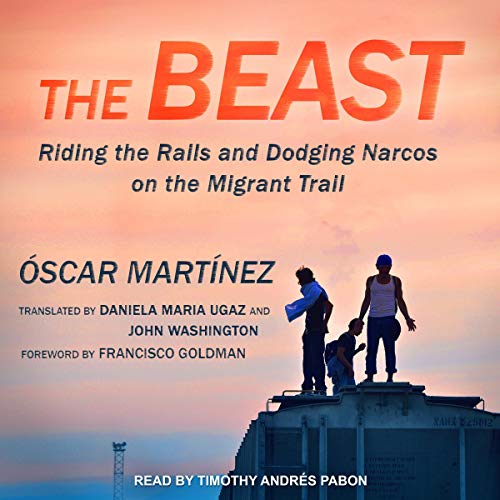 The Beast: Riding the Rails and Dodging Narcos on the Migrant Trail
