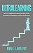 Ultralearning: Go from Beginner to Best, Develop Skills, Overtake Competition and Aim for Success.