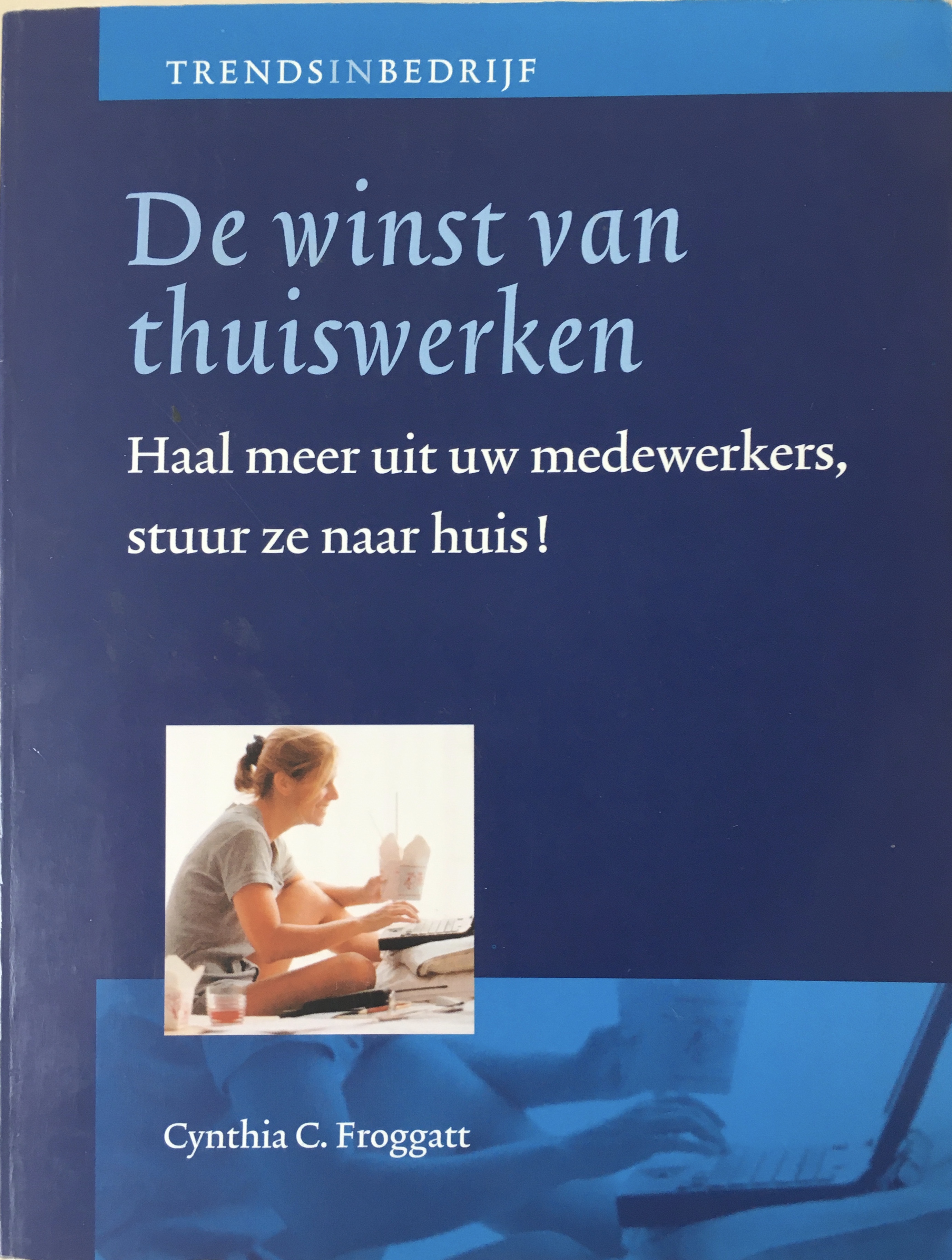 De winst van thuiswerken. Haal meer uit uw medewerkers, stuur ze naar huis! (Unknown Binding)
