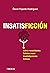 INSATISFICCIÓN: Cómo necesidades ficticias crean insatisfacciones ficticias (Libros singulares) (Spanish Edition)